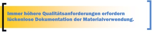 Immer h�here Qualit�tsanforderungen erfordern l�ckenlose Dokumentation der Materialverwendung.